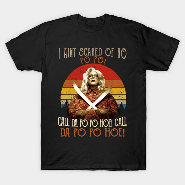I Aint Scared of No Po Po Shirt Call Da Po Po Hoe Madea T-Shirt by salsiant